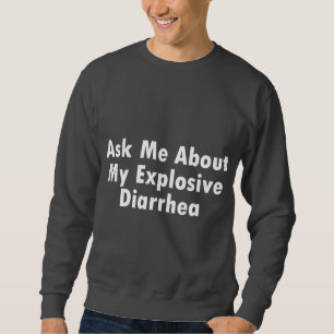 Ask Me About My Explosive Diarrhea Sweatshirt