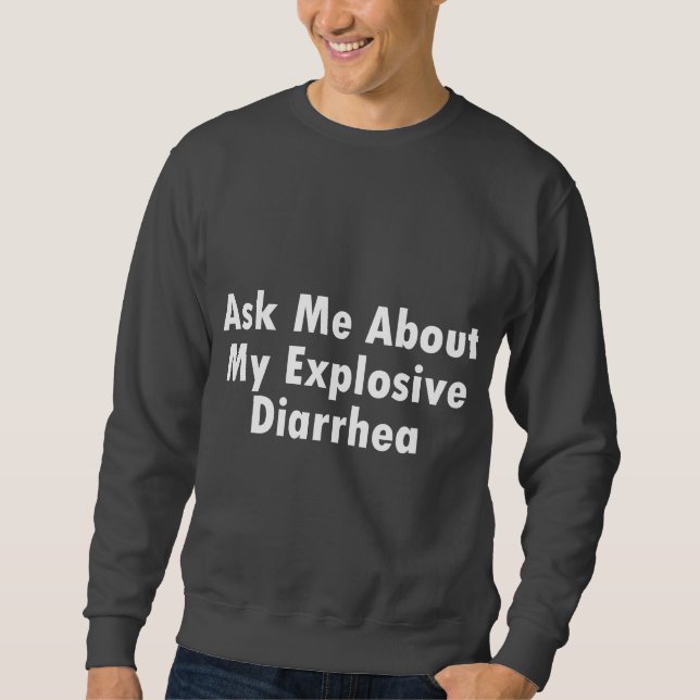 Ask Me About My Explosive Diarrhea Sweatshirt (Front)