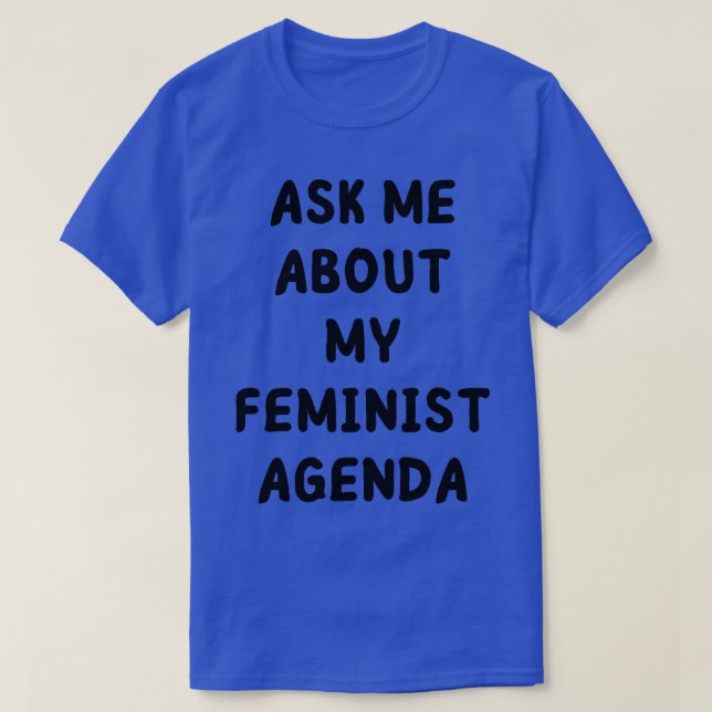 ask me about my feminist agenda 1 T-Shirt (Design Front)