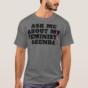 Ask me about my feminist agenda 2 T-Shirt