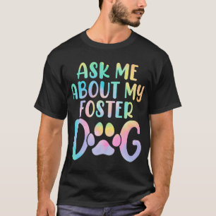 Ask Me About My Foster Dog Tie Dye Canine Animal T-Shirt