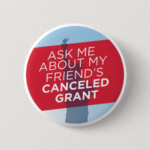 "Ask Me About My Friend's Cancelled Grant" button