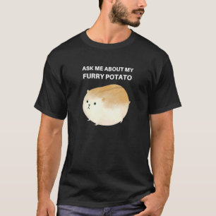 Ask Me About My Furry Potato Cute Chubby Hamster T-Shirt