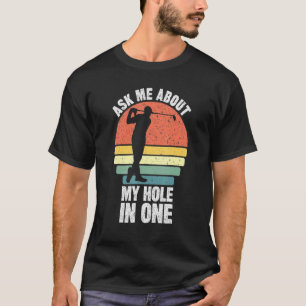 Ask Me About My Hole In One Golfing Dads Golfs The T-Shirt