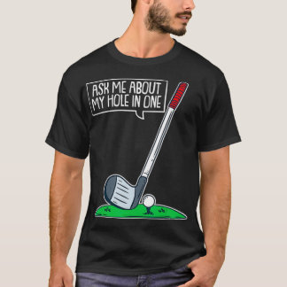 Ask Me About My Hole In One I Funny Golfer Golf T-Shirt