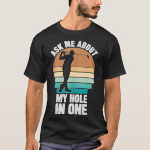 Ask me about my hole in one  T-Shirt