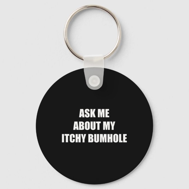 Ask Me About My Itchy Bumhole  Keychain (Front)