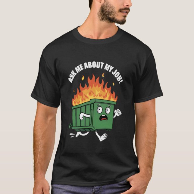 ask me about my job dumpster fire T-Shirt (Front)