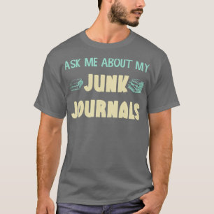 Ask Me About My Junk Journals Junk Journal Lover T-Shirt