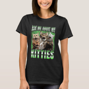 Ask me About my Kitties Funny Internet Cat Meme T-Shirt