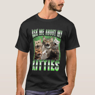Ask me About my Kitties Funny Internet Cat Meme T-Shirt