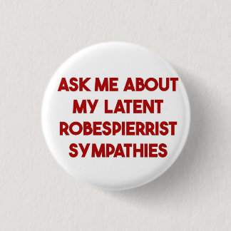 Ask me about my latent Robespierreist sympathies 1 Inch Round Button
