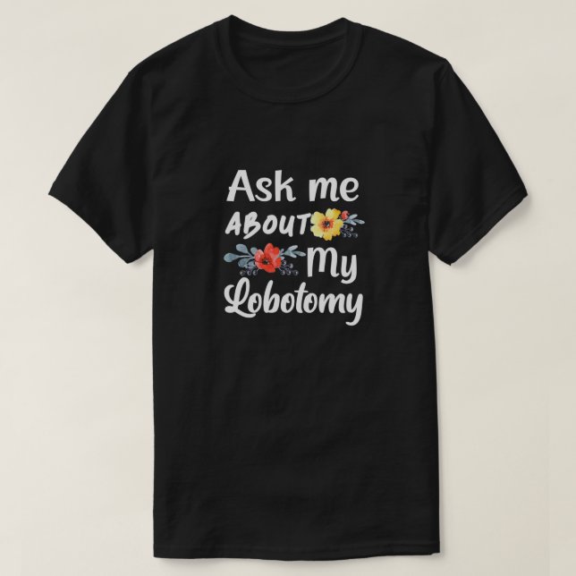 Ask me about my Lobotomy 1 T-Shirt (Design Front)
