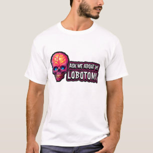 Ask Me About My Lobotomy Funny Graphic Design Gift T-Shirt