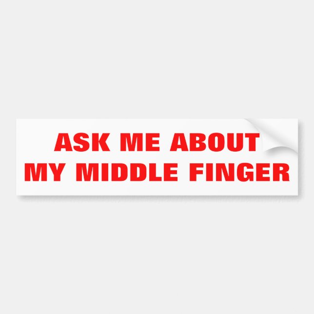 ASK ME ABOUT MY MIDDLE FINGER BUMPER STICKER (Front)