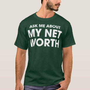 Ask Me About My Net Worth T-Shirt