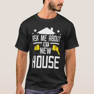 Ask me about my new house T-Shirt