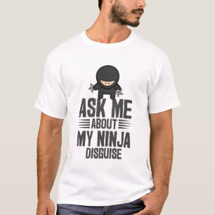 Ask Me About My Ninja Disguise T-Shirt