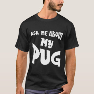 Ask Me About My Pug T-Shirt