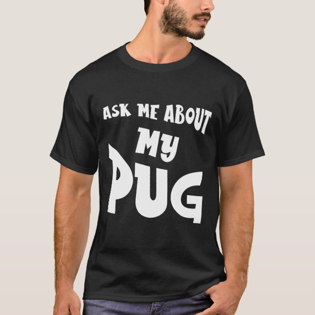 Ask Me About My Pug T-Shirt (Front)
