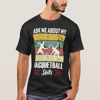 Ask Me About My Racquetball Skills Motivational Ra T-Shirt