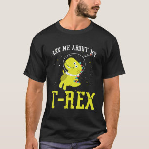 Ask me about my Rex nice space astronaut dino T-Shirt