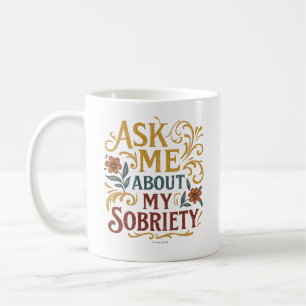 Ask Me About My Sobriety -  Coffee Mug