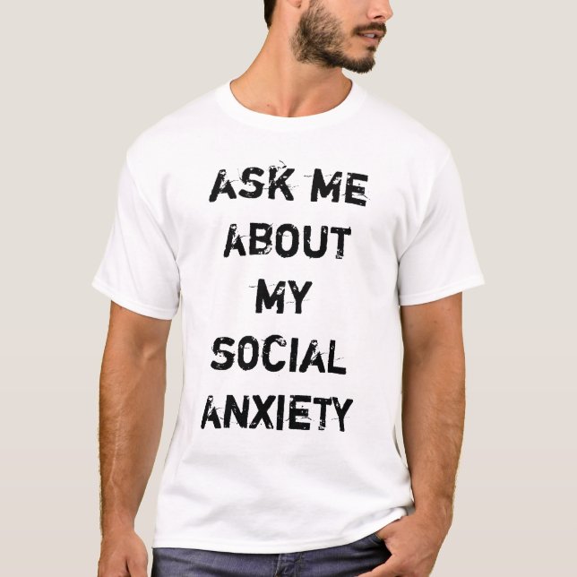 ask me about my social anxiety T-Shirt (Front)