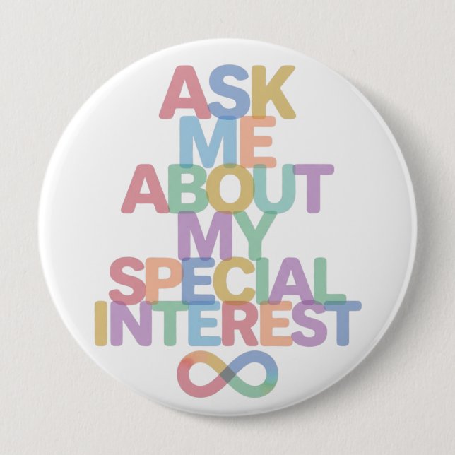 Ask Me About My Special Interest Autism Awareness  4 Inch Round Button (Front)