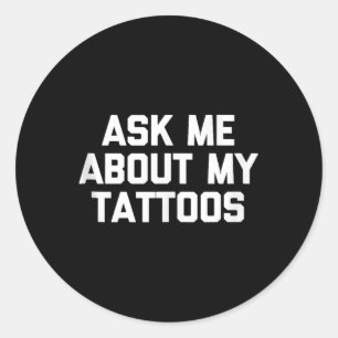 Ask Me About My Tattoos Funny Tattoo Artist Tattoo Classic Round Sticker