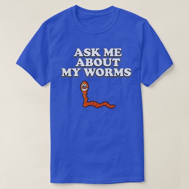 Ask Me About My Worms Funny Worm  T-Shirt (Design Front)
