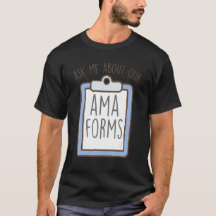 Ask Me About Our AMA Forms, Funny Emergency Room N T-Shirt