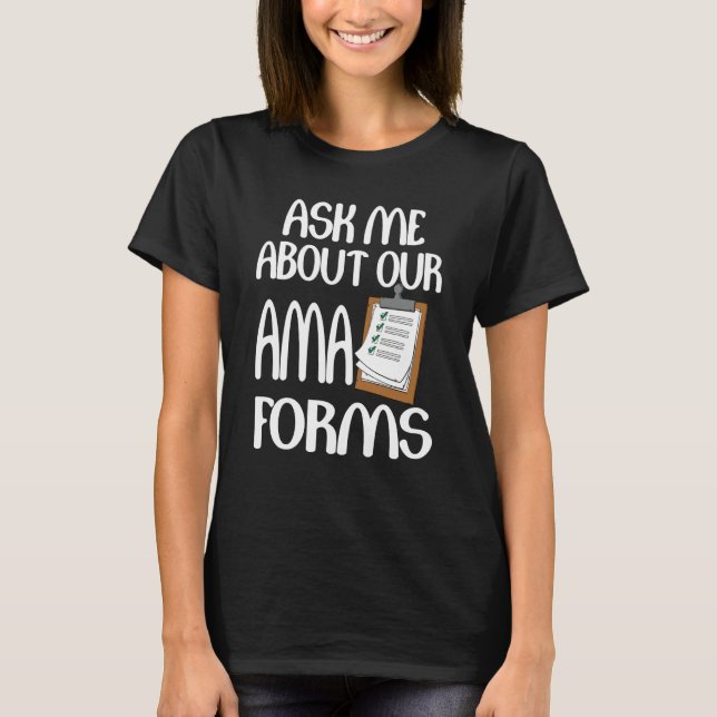 Ask Me About Our Ama Forms Nurse T-Shirt (Front)