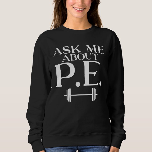 Ask Me About Pe Teacher Sweatshirt (Front)