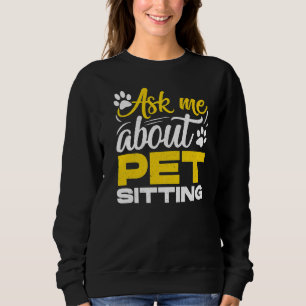 Ask Me About Pet Sitting Animal  Pet Sitter Cats D Sweatshirt