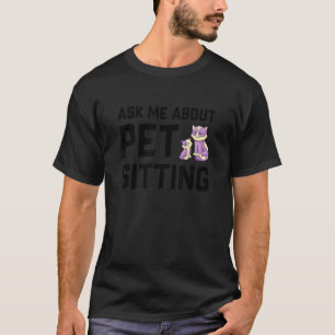 Ask Me About Pet Sitting Animal Pet Sitter Cats D T-Shirt
