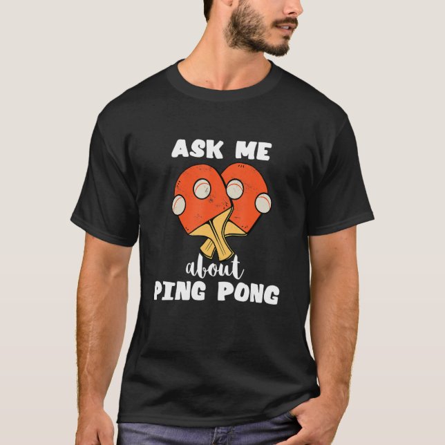 Ask Me About Ping Pong Table Tennis Game Paddlebal T-Shirt (Front)