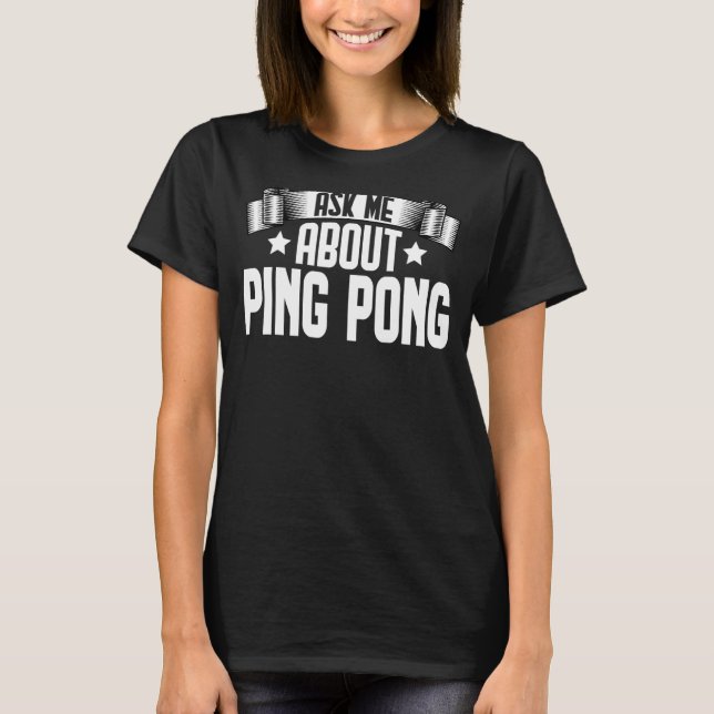 Ask Me About Ping Pong   Table Tennis Player T-Shirt (Front)
