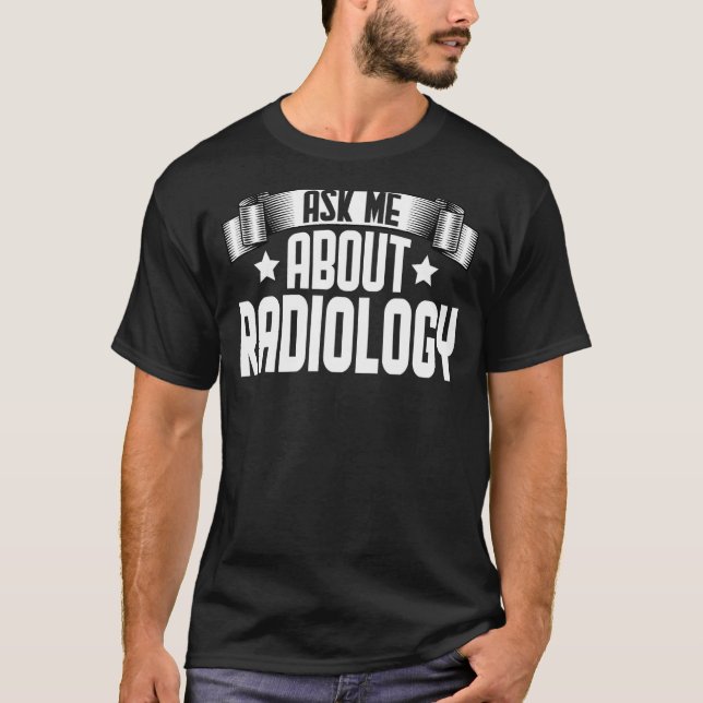Ask Me About Radiology  Xray Tech Imaging Radiolog T-Shirt (Front)