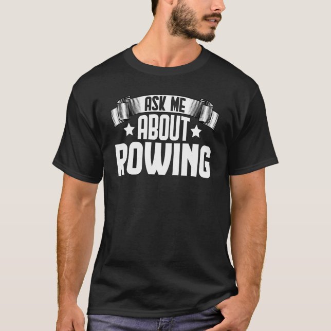 Ask Me About Rowing  Rowing Boat Rower T-Shirt (Front)