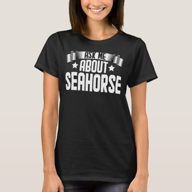 Ask Me About Seahorse  Seahorse Fish T-Shirt (Front)