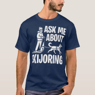 Ask Me About Skijoring Sled Dog Mushing  T-Shirt