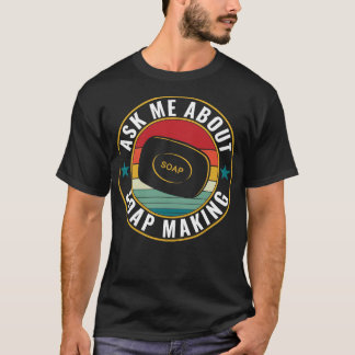 Ask Me About Soap Making Funny Soap Maker T-Shirt