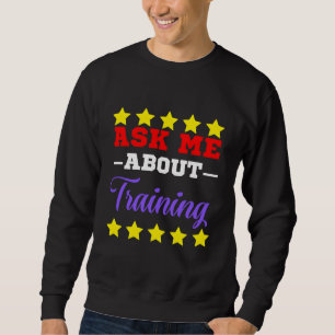 ask me about training sweatshirt