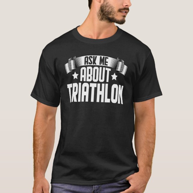 Ask Me About Triathlon  Triathlete Swim Bike Triat T-Shirt (Front)