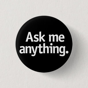 Ask me anything. 1 inch round button