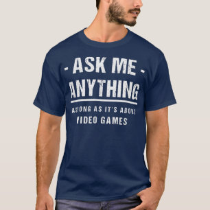 Ask Me Anything - About Video Games T-Shirt