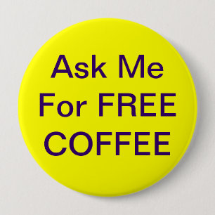 Ask Me For Free Coffee Badge 4 Inch Round Button