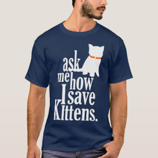 Ask Me How I Save Kittens Foster T-Shirt