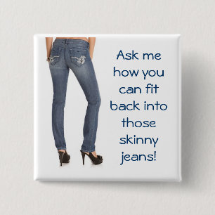 Ask me how you can fit back into those skinny jean 2 inch square button